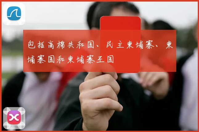 包括高棉共和国、民主柬埔寨、柬埔寨国和柬埔寨王国