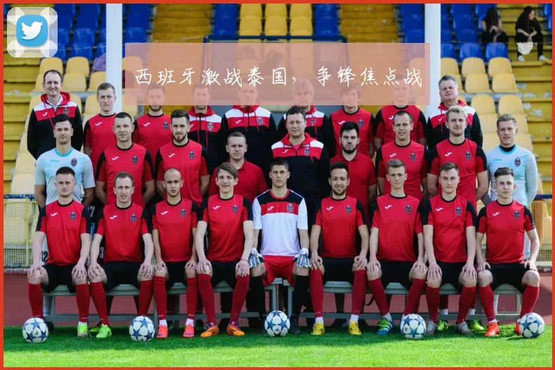 西班牙激战泰国，争锋焦点战