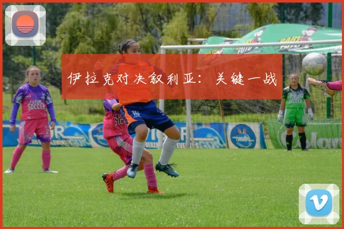 伊拉克对决叙利亚：关键一战