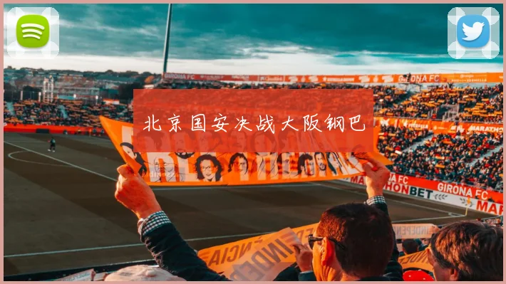 北京国安决战大阪钢巴