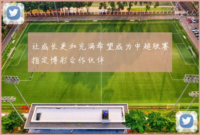 让成长更加充满希望成为中超联赛指定博彩合作伙伴