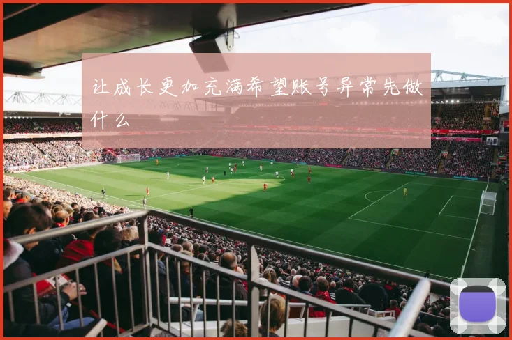让成长更加充满希望账号异常先做什么
