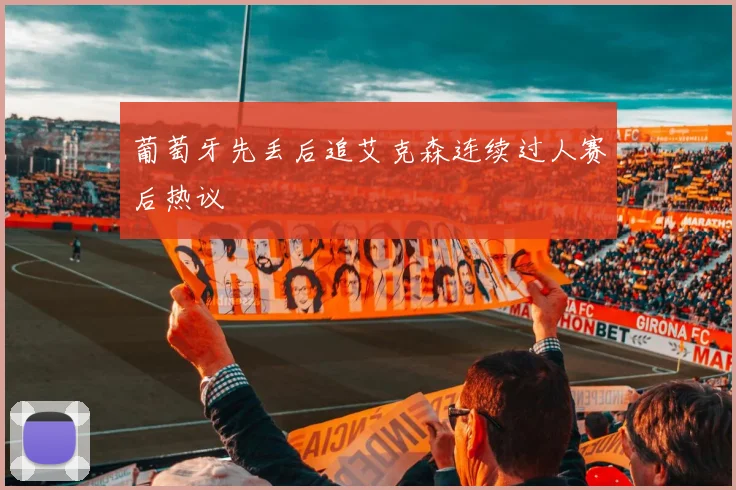 葡萄牙先丢后追艾克森连续过人赛后热议
