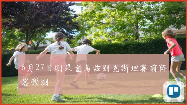 6月27日刚果金乌兹别克斯坦赛前阵容预测