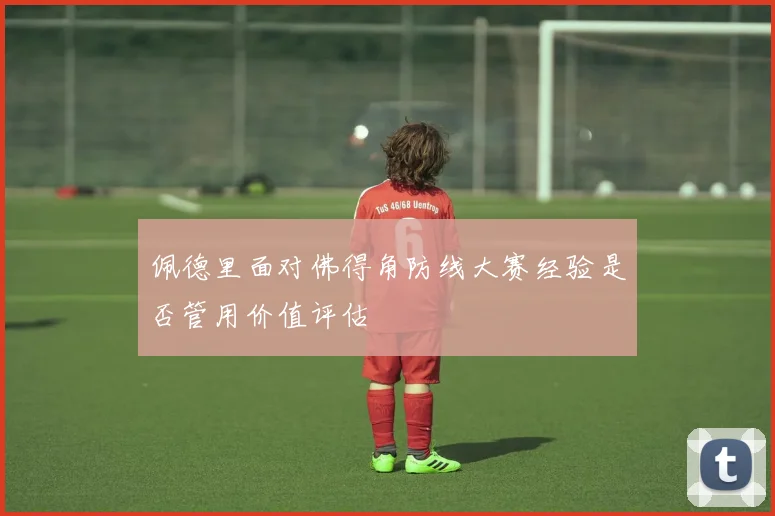 佩德里面对佛得角防线大赛经验是否管用价值评估