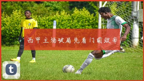 西甲主场破局先看门前效率