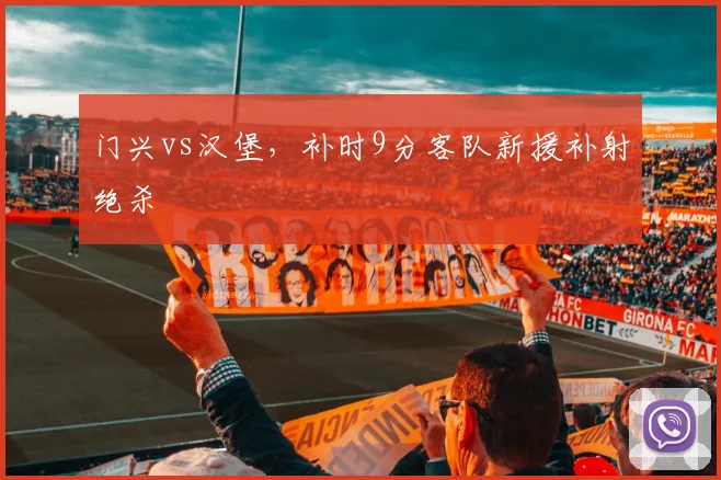 门兴vs汉堡，补时9分客队新援补射绝杀